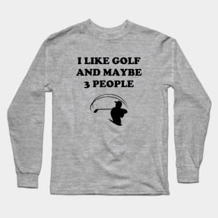 I Like Golf And Maybe 3 People - Funny Golfer Long Sleeve T-Shirt